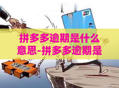 拼多多逾期是什么意思-拼多多逾期是什么意思啊