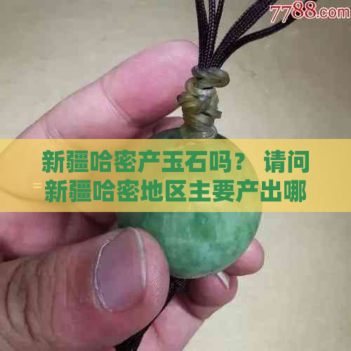 新疆哈密产玉石吗？ 请问新疆哈密地区主要产出哪种类型的玉石？