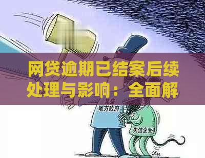 网贷逾期已结案后续处理与影响：全面解析