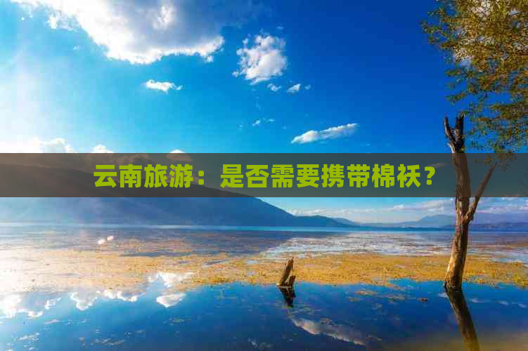 云南旅游：是否需要携带棉袄？