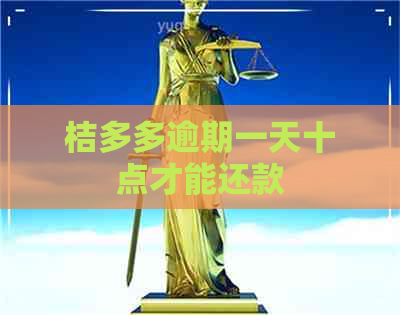 桔多多逾期一天十点才能还款