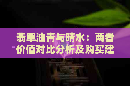 翡翠油青与晴水：两者价值对比分析及购买建议