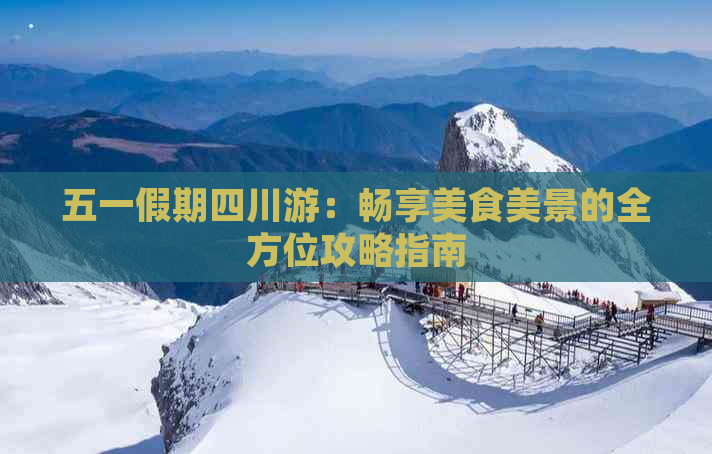 五一假期四川游：畅享美食美景的全方位攻略指南