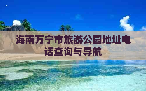 海南万宁市旅游公园地址电话查询与导航