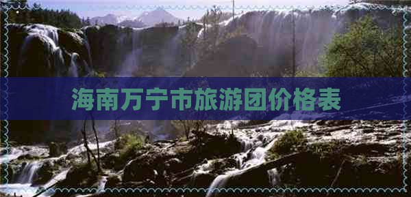 海南万宁市旅游团价格表