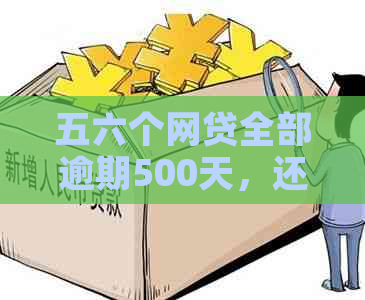 五六个网贷全部逾期500天，还款无望怎么办？