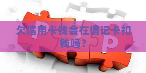 欠信用卡钱会在借记卡扣钱吗？