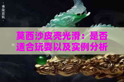 莫西沙皮壳光滑：是否适合玩耍以及实例分析