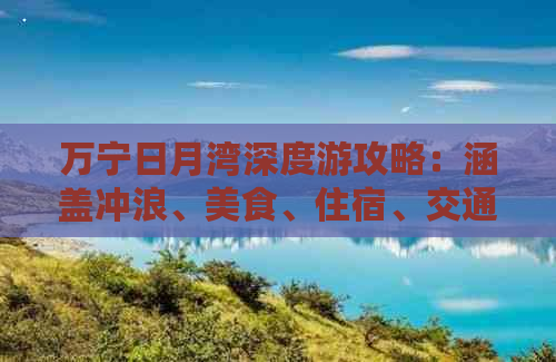 万宁日月湾深度游攻略：涵盖冲浪、美食、住宿、交通及特色活动全方位指南