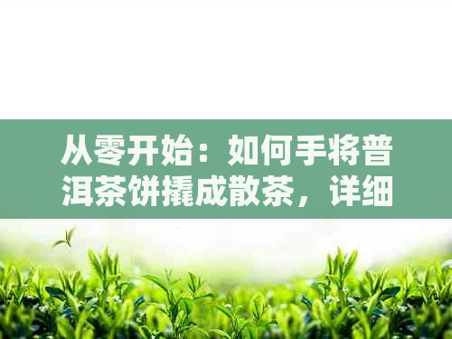 从零开始：如何手将普洱茶饼撬成散茶，详细步骤与注意事项一网打尽