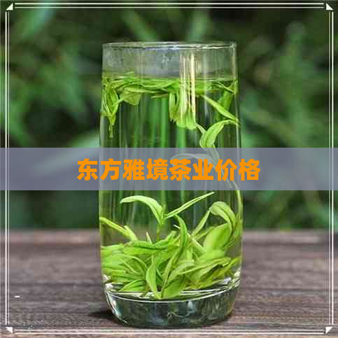 东方雅境茶业价格