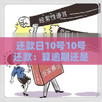 还款日10号10号还款：算逾期还是免罚？为什么？