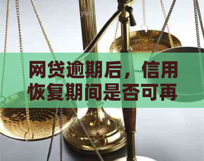 网贷逾期后，信用恢复期间是否可再次借款？