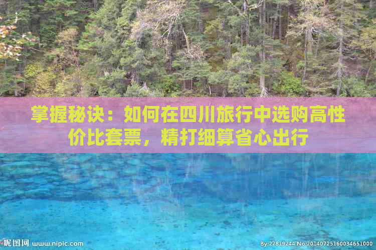 掌握秘诀：如何在四川旅行中选购高性价比套票，精打细算省心出行