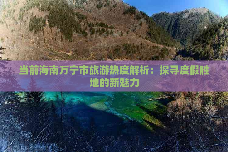 当前海南万宁市旅游热度解析：探寻度假胜地的新魅力