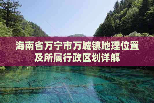 海南省万宁市万城镇地理位置及所属行政区划详解