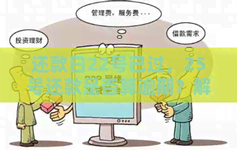 还款日22号已过，25号还款是否算逾期？解答各类逾期情况及宽限期规定