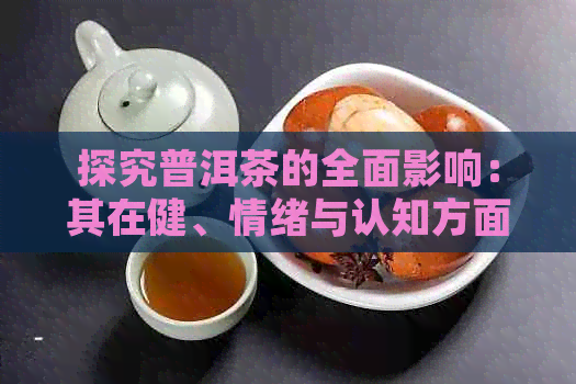 探究普洱茶的全面影响：其在健、情绪与认知方面的独特功效