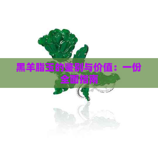 黑羊脂玉的鉴别与价值：一份全面指南