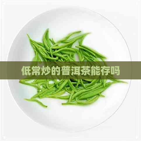 低常炒的普洱茶能存吗