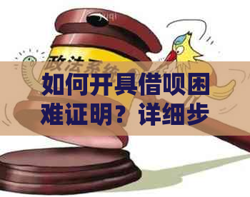 如何开具借呗困难证明？详细步骤和所需材料一览