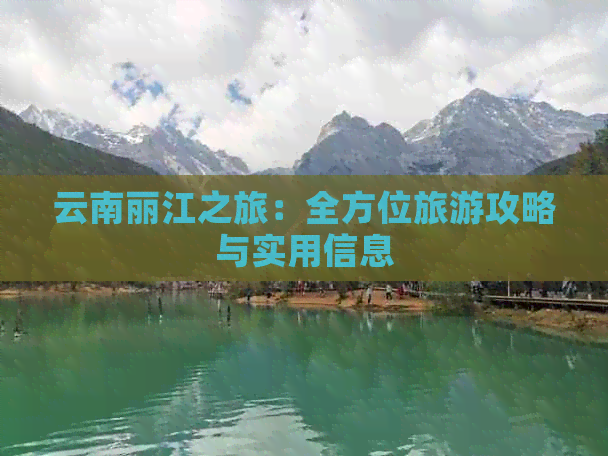 云南丽江之旅：全方位旅游攻略与实用信息