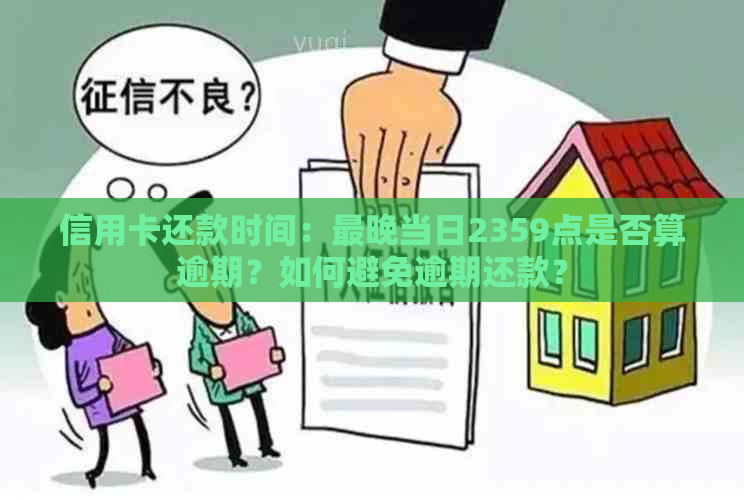 信用卡还款时间：最晚当日2359点是否算逾期？如何避免逾期还款？