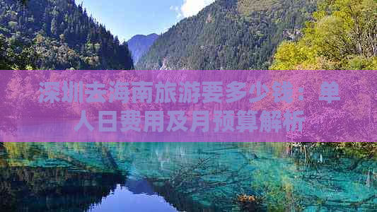 深圳去海南旅游要多少钱：单人日费用及月预算解析