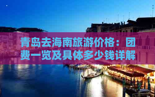 青岛去海南旅游价格：团费一览及具体多少钱详解