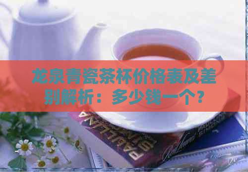 龙泉青瓷茶杯价格表及差别解析：多少钱一个？