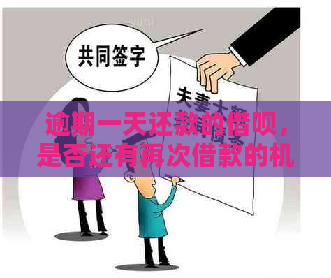 逾期一天还款的借呗，是否还有再次借款的机会及处理方式