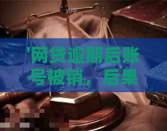 '网贷逾期后账号被销，后果如何处理？'