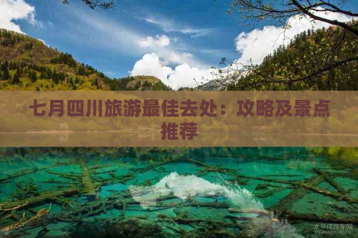 七月四川旅游更佳去处：攻略及景点推荐