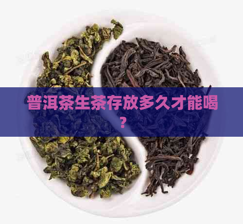 普洱茶生茶存放多久才能喝？