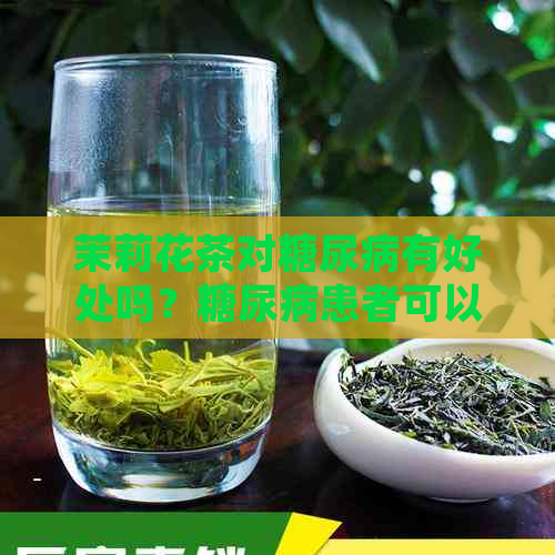 茉莉花茶对糖尿病有好处吗？糖尿病患者可以喝吗？