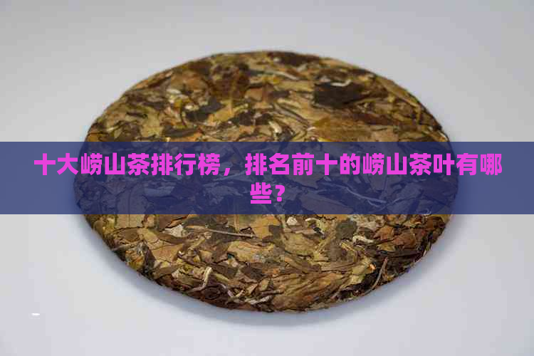 十大崂山茶排行榜，排名前十的崂山茶叶有哪些？