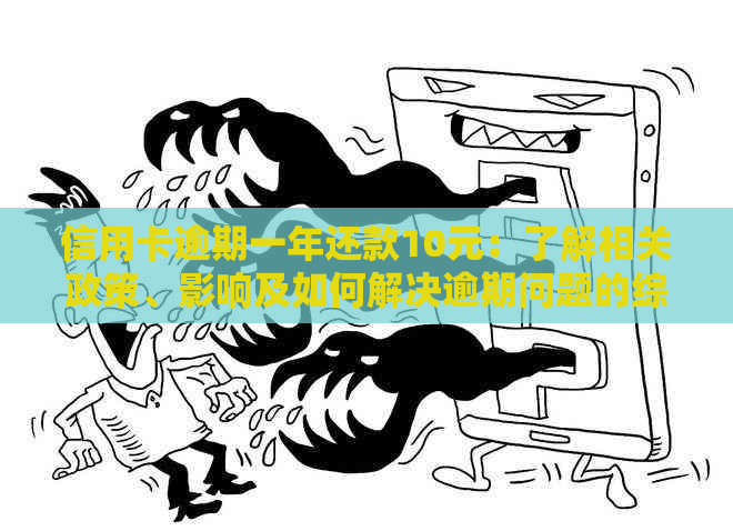 信用卡逾期一年还款10元：了解相关政策、影响及如何解决逾期问题的综合指南