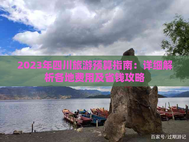 2023年四川旅游预算指南：详细解析各地费用及省钱攻略