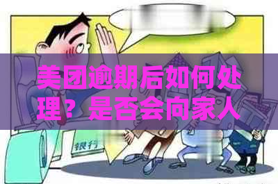 美团逾期后如何处理？是否会向家人发送信息？如何避免逾期及影响？