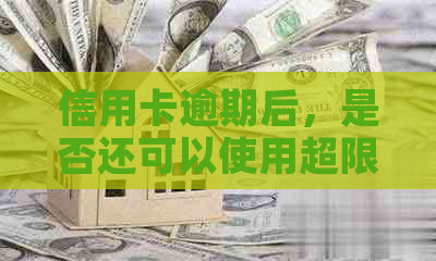 信用卡逾期后，是否还可以使用超限额度及解决方法？