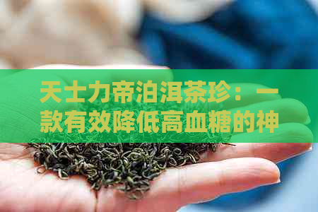 天士力帝泊洱茶珍：一款有效降低高血糖的神奇饮品