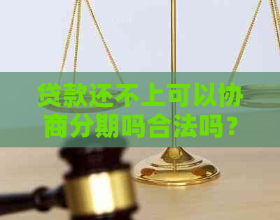 贷款还不上可以协商分期吗合法吗？只还本金可行吗？