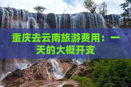 重庆去云南旅游费用：一天的大概开支