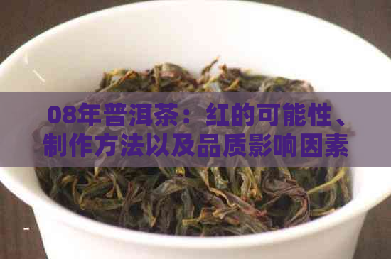 08年普洱茶：红的可能性、制作方法以及品质影响因素全解析