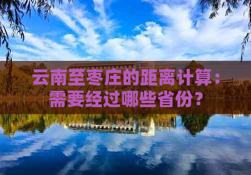 云南至枣庄的距离计算：需要经过哪些省份？