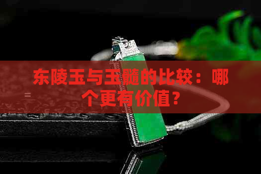 东陵玉与玉髓的比较：哪个更有价值？