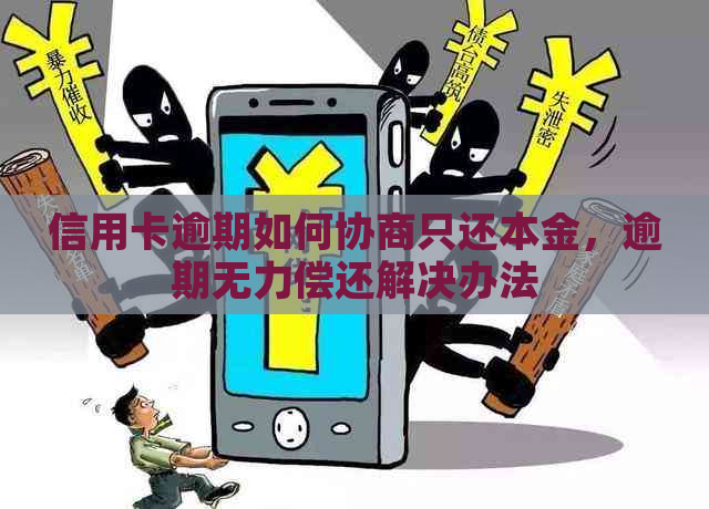 信用卡逾期如何协商只还本金，逾期无力偿还解决办法