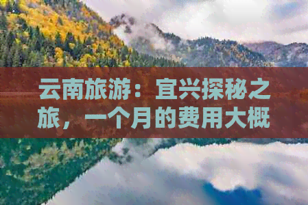 云南旅游：宜兴探秘之旅，一个月的费用大概是多少？