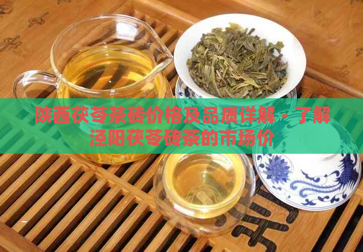 陕西茯苓茶砖价格及品质详解 - 了解泾阳茯苓砖茶的市场价