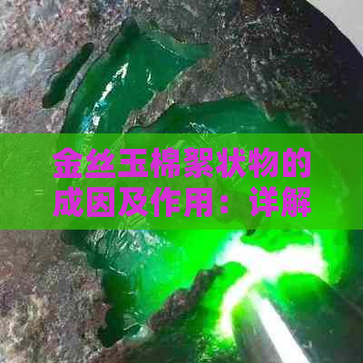 金丝玉棉絮状物的成因及作用：详解这种现象的原因与影响